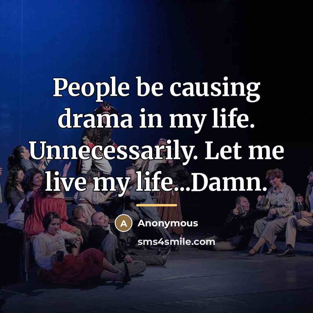 “People be causing drama in my life. Unnecessarily. Let me…” quote by Anonymous