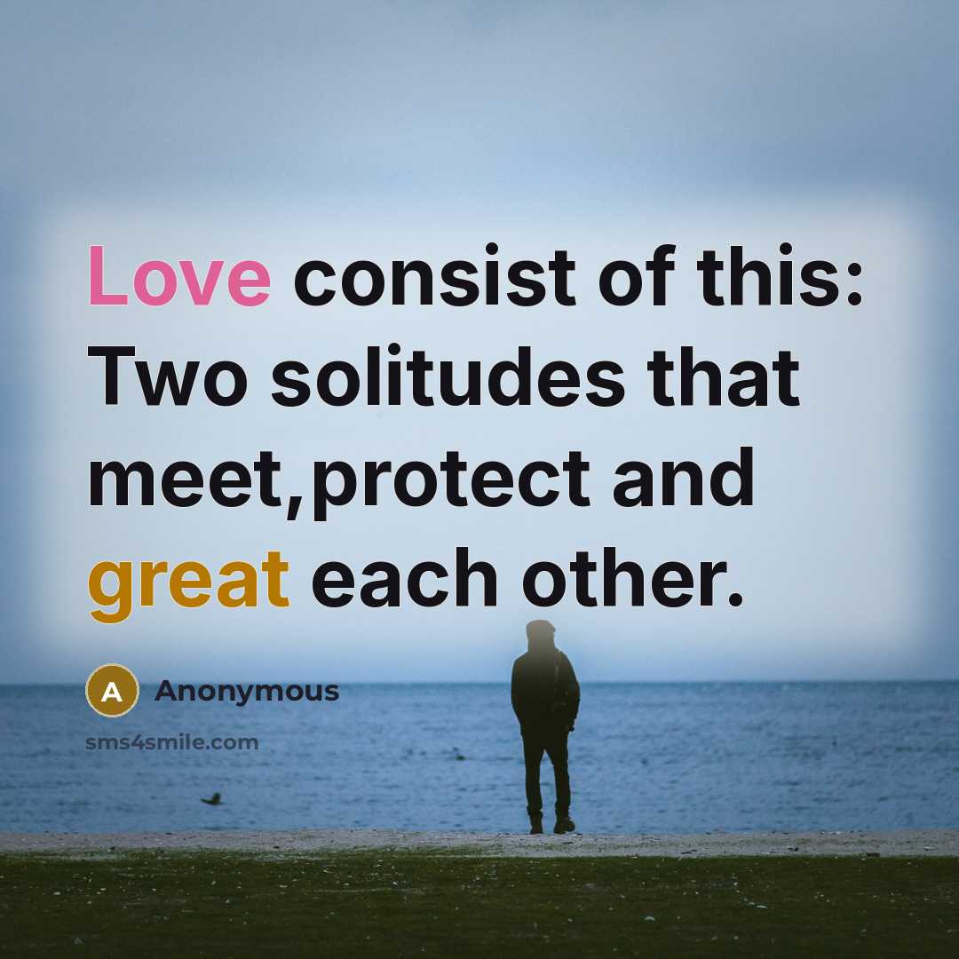 “Love consist of this: Two solitudes that meet,protect and great…” quote by Anonymous