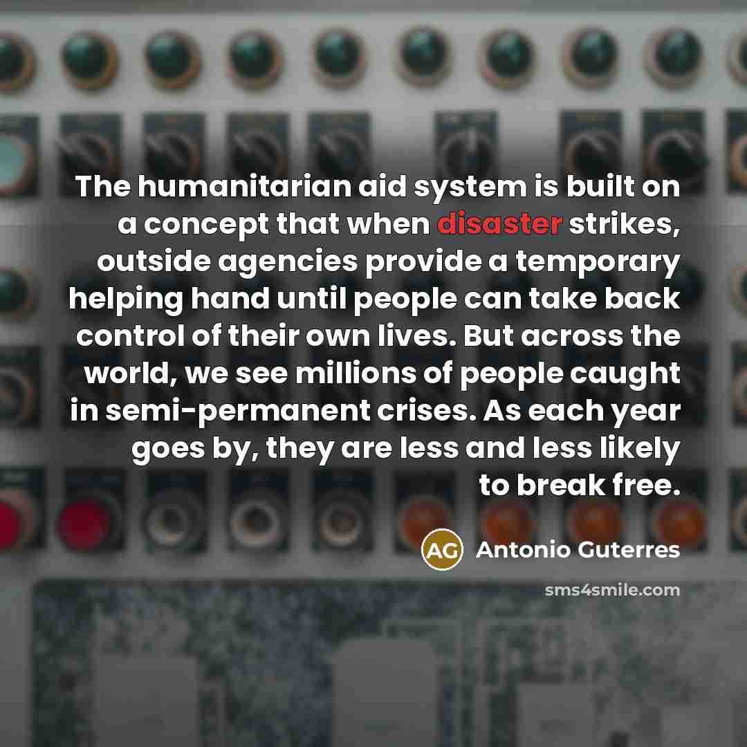 “The humanitarian aid system is built on a concept that…” quote by Antonio Guterres
