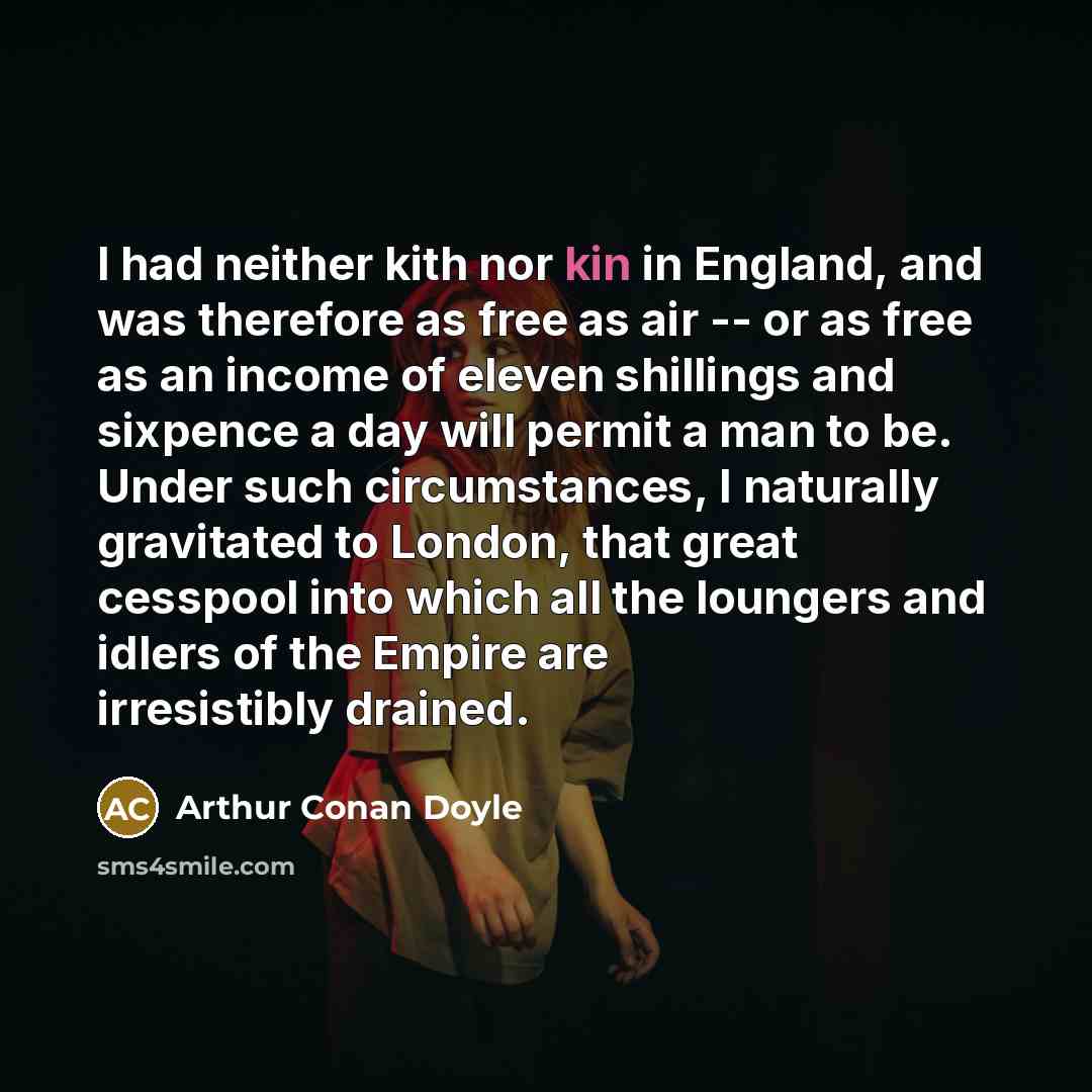 “I had neither kith nor kin in England, and was…” quote by Arthur Conan Doyle