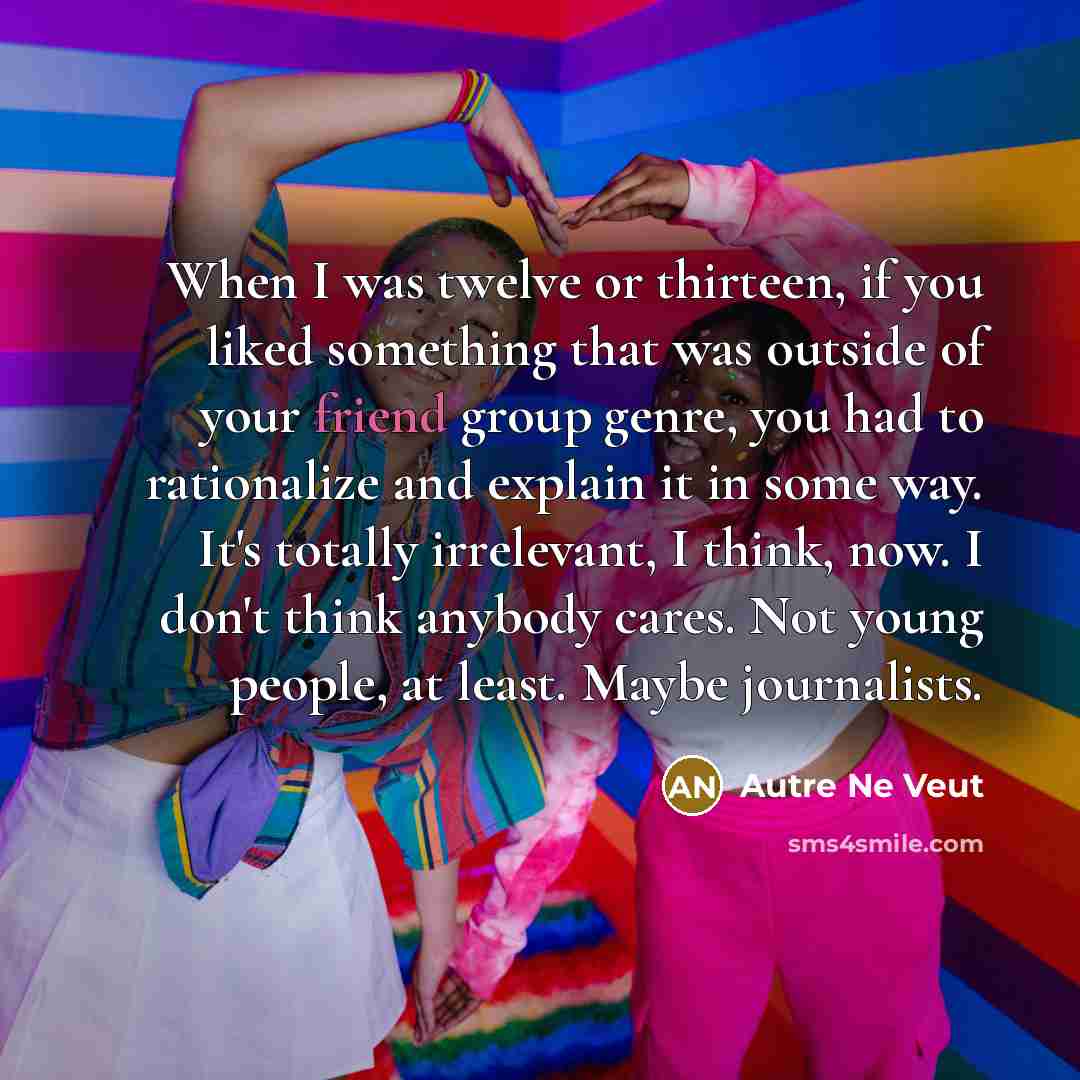 “When I was twelve or thirteen, if you liked something…” quote by Autre Ne Veut
