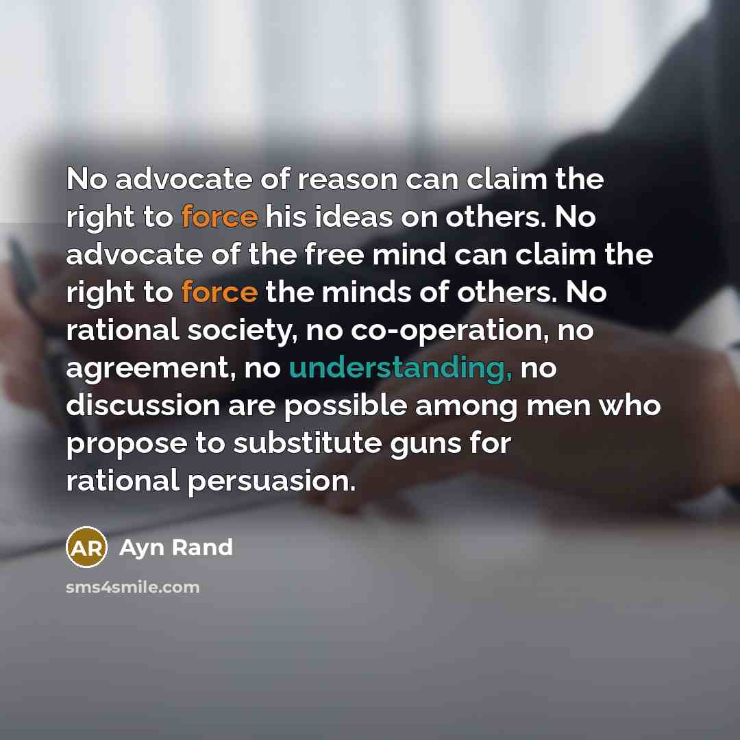 “No advocate of reason can claim the right to force…” quote by Ayn Rand