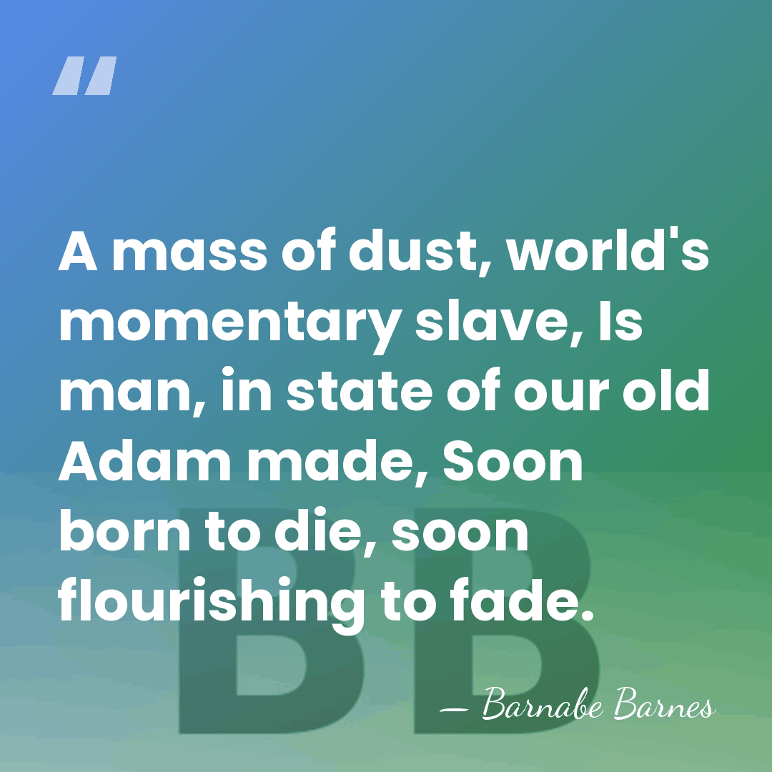 A mass of dust, world's momentary slave, Is man, in state of&hellip; - Barnabe Barnes