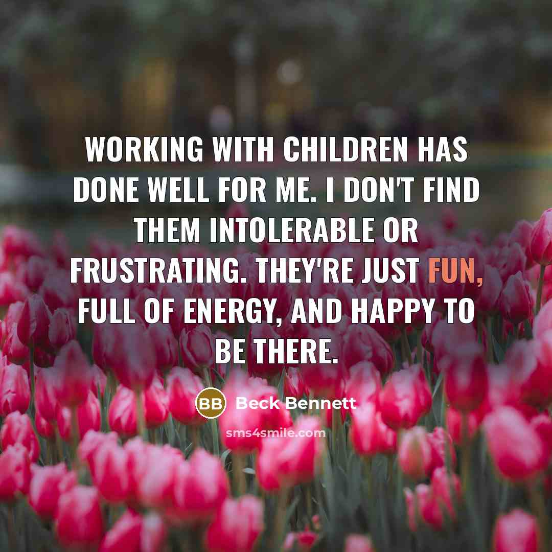 “Working with children has done well for me. I don't…” quote by Beck Bennett