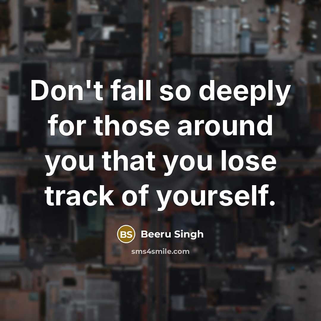 “Don't fall so deeply for those around you that you…” quote by Beeru Singh