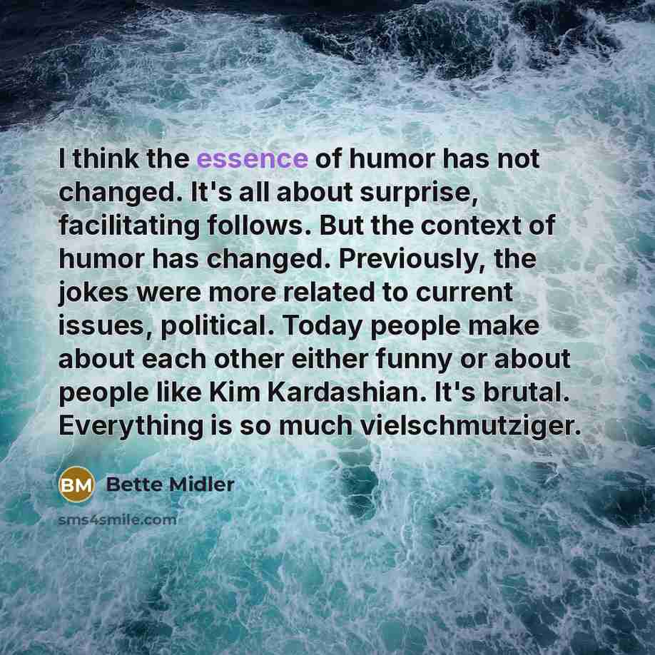 “I think the essence of humor has not changed. It's…” quote by Bette Midler