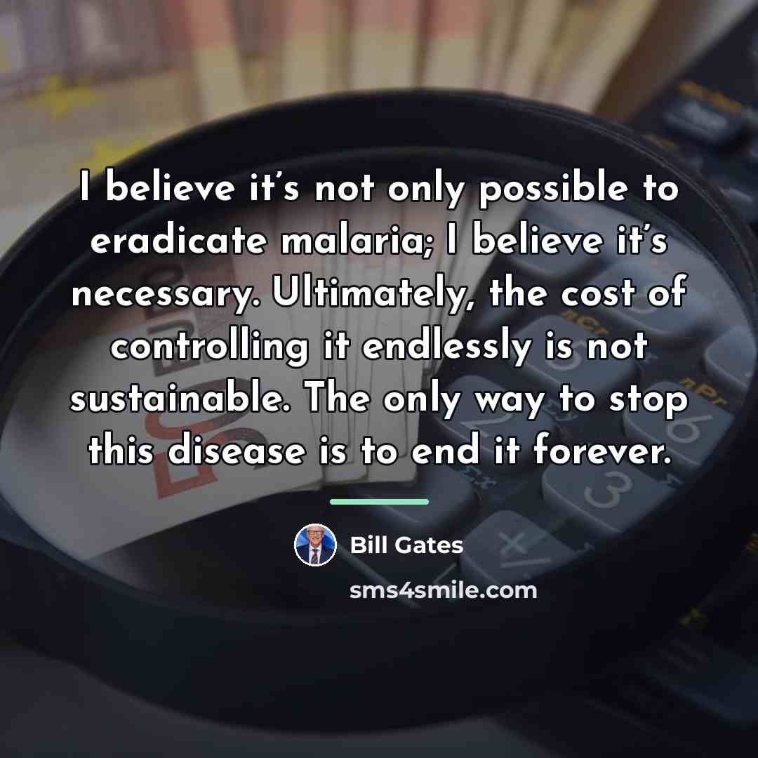 “I believe it’s not only possible to eradicate malaria; I…” quote by Bill Gates