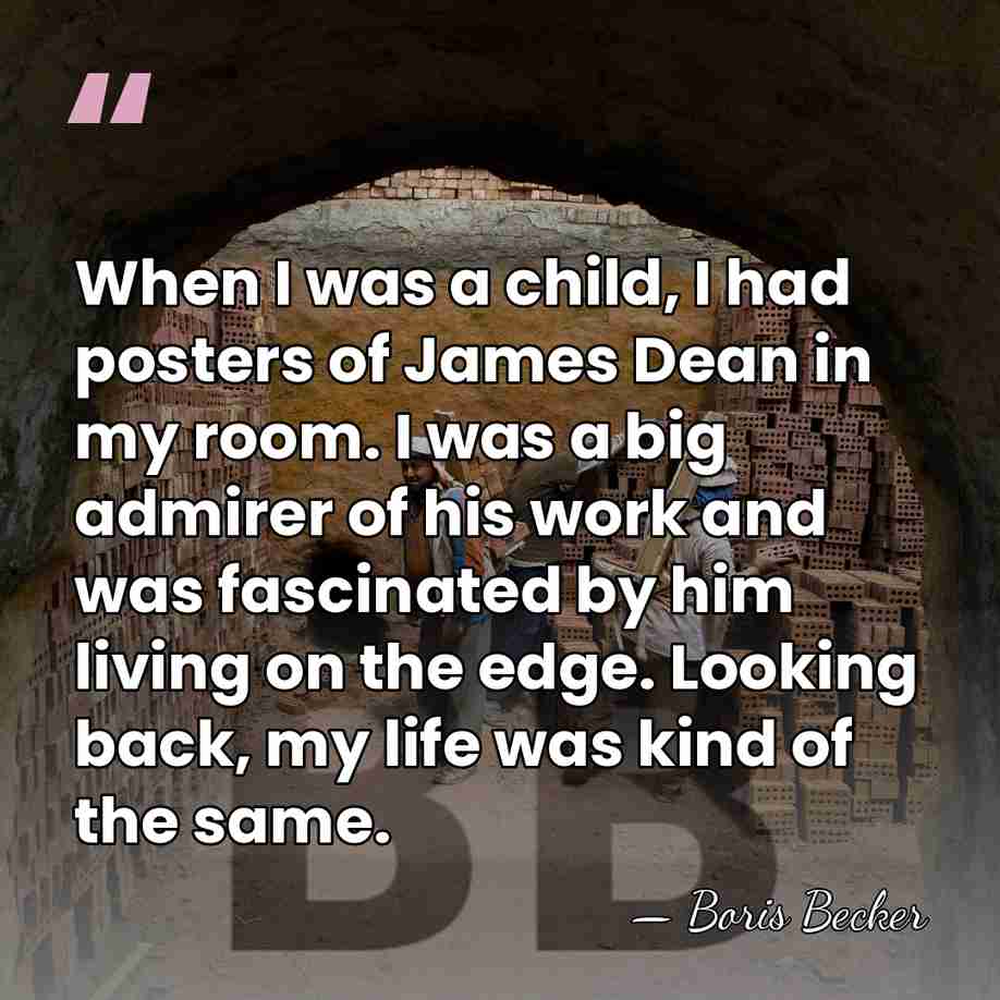 When I was a child, I had posters of James Dean in&hellip; - Boris Becker