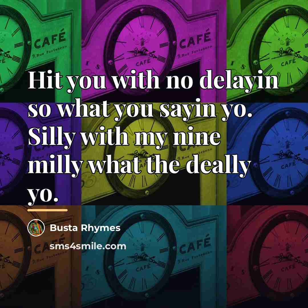 “Hit you with no delayin so what you sayin yo.…” quote by Busta Rhymes