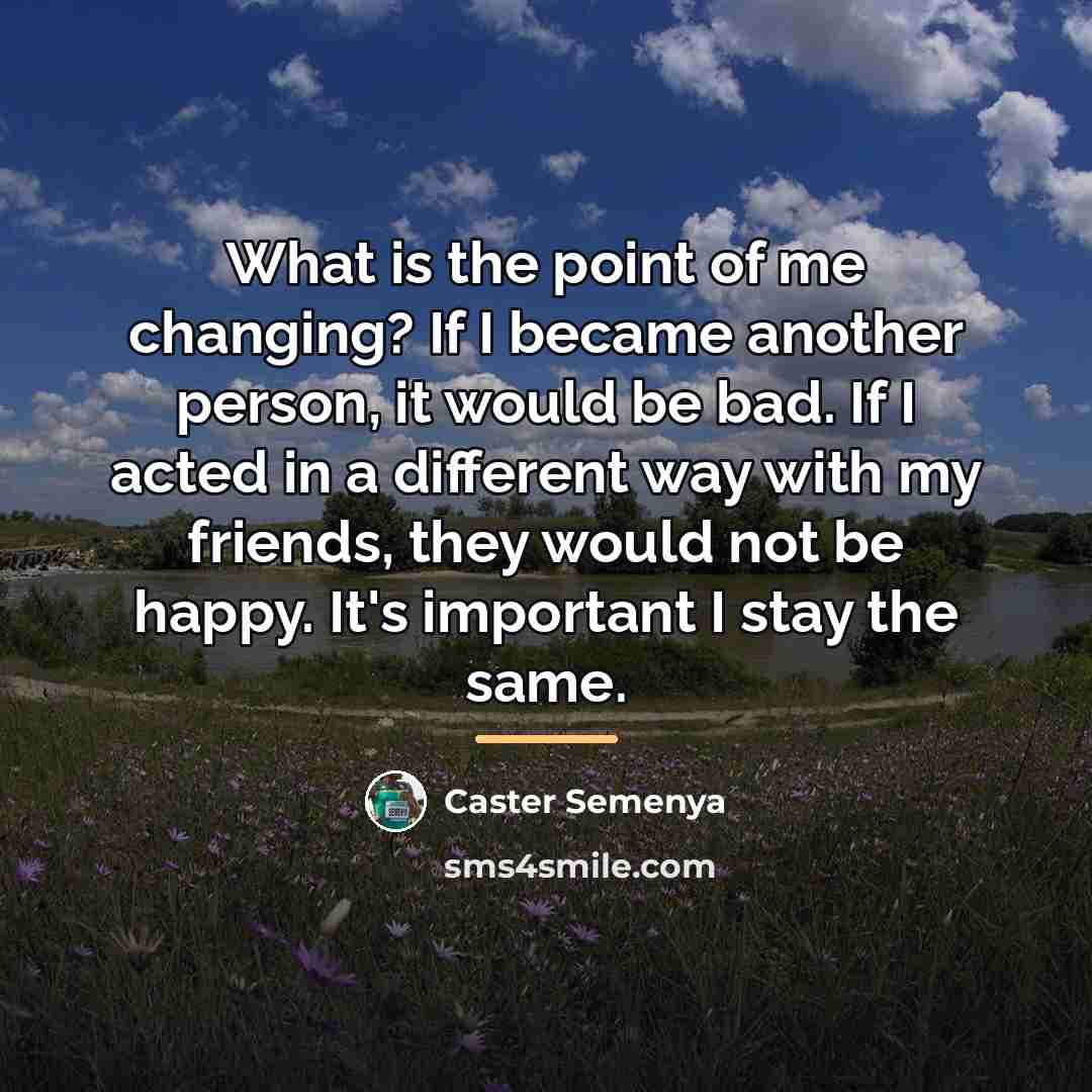 “What is the point of me changing? If I became…” quote by Caster Semenya