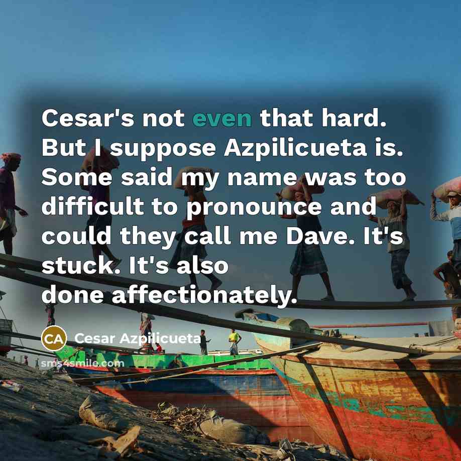 “Cesar's not even that hard. But I suppose Azpilicueta is.…” quote by Cesar Azpilicueta