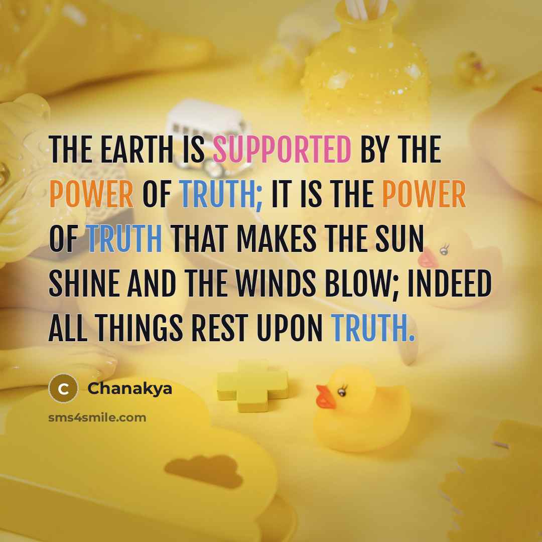 “The earth is supported by the power of truth; it…” quote by Chanakya