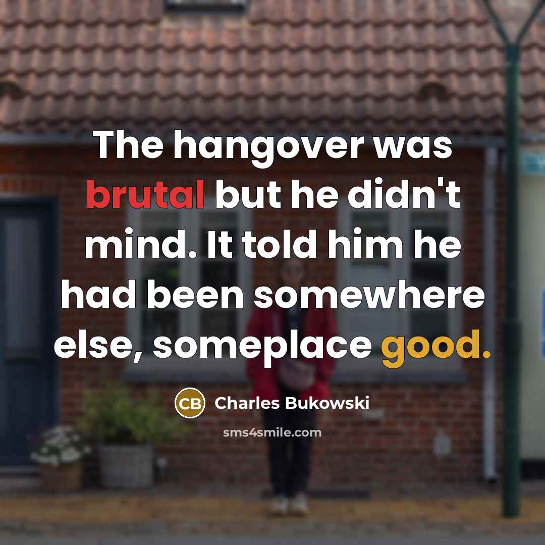 “The hangover was brutal but he didn't mind. It told…” quote by Charles Bukowski