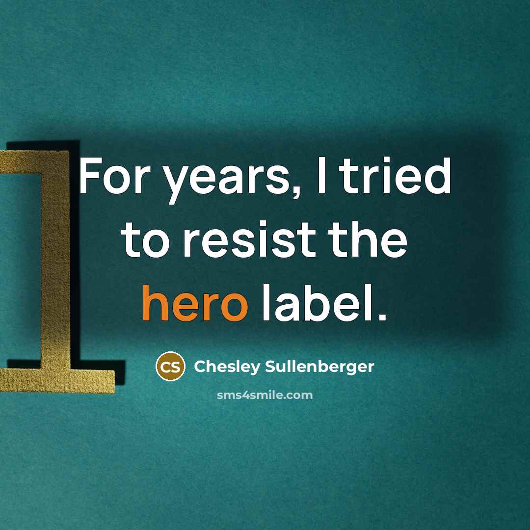 “For years, I tried to resist the hero label.…” quote by Chesley Sullenberger