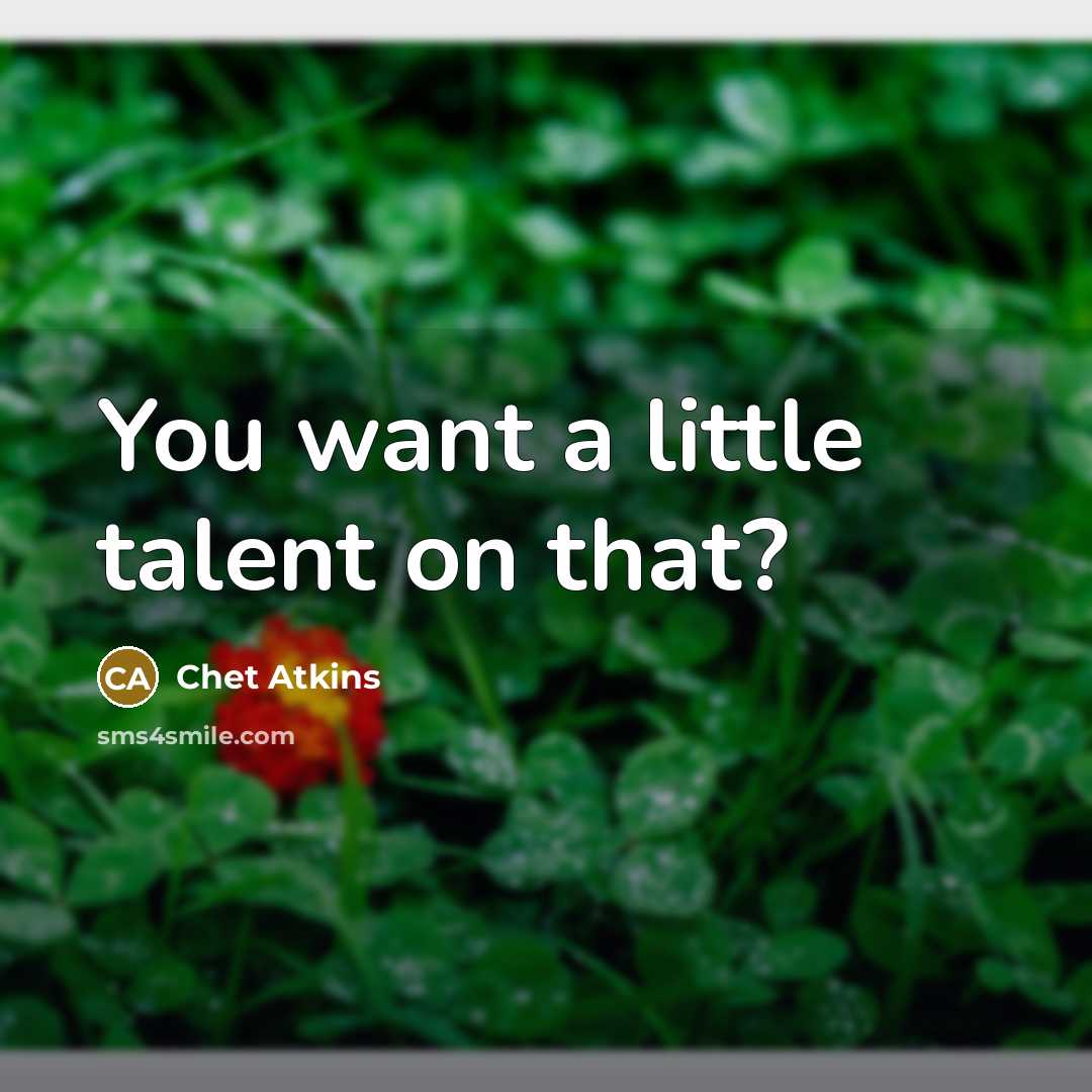 “You want a little talent on that?…” quote by Chet Atkins