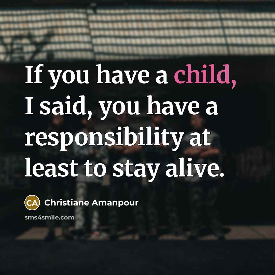 “If you have a child, I said, you have a…” quote by Christiane Amanpour