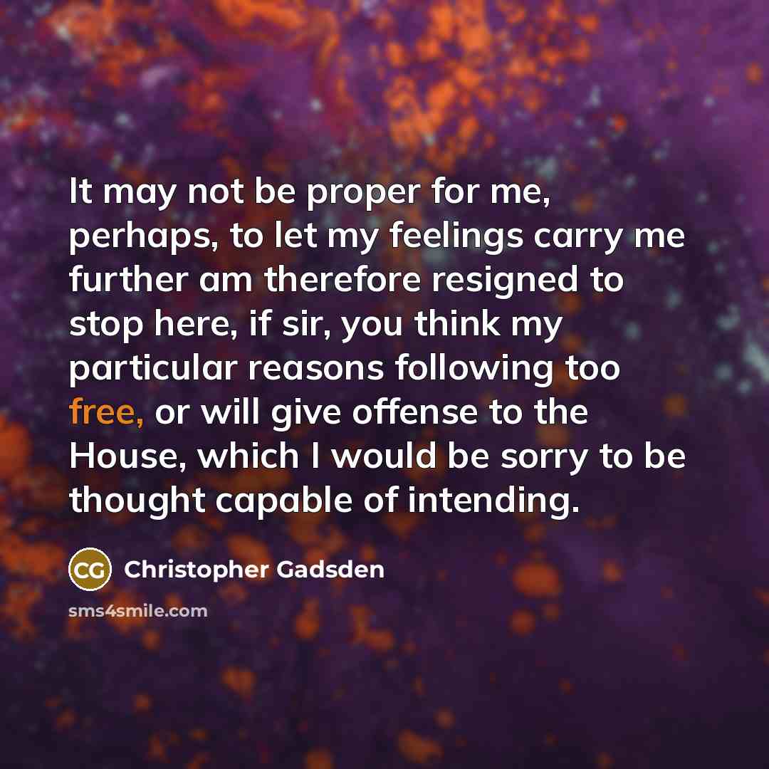 “It may not be proper for me, perhaps, to let…” quote by Christopher Gadsden