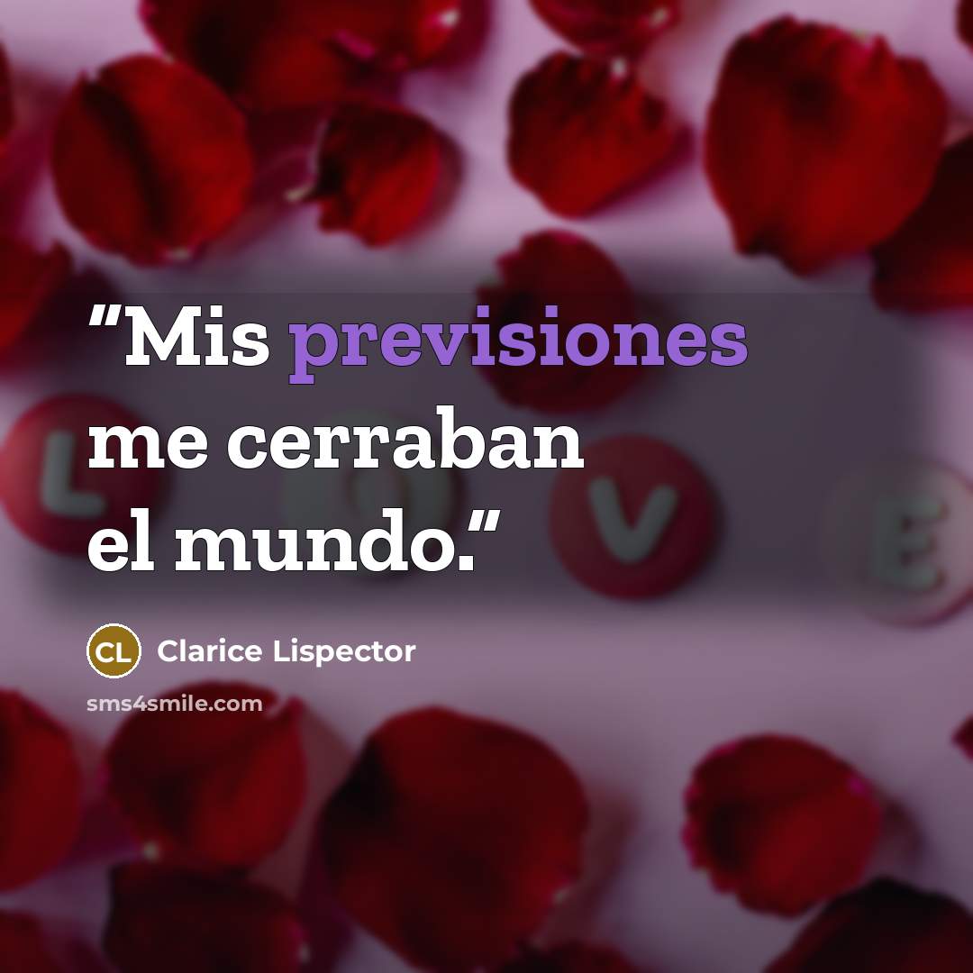 “Mis previsiones me cerraban el mundo.” quote by Clarice Lispector