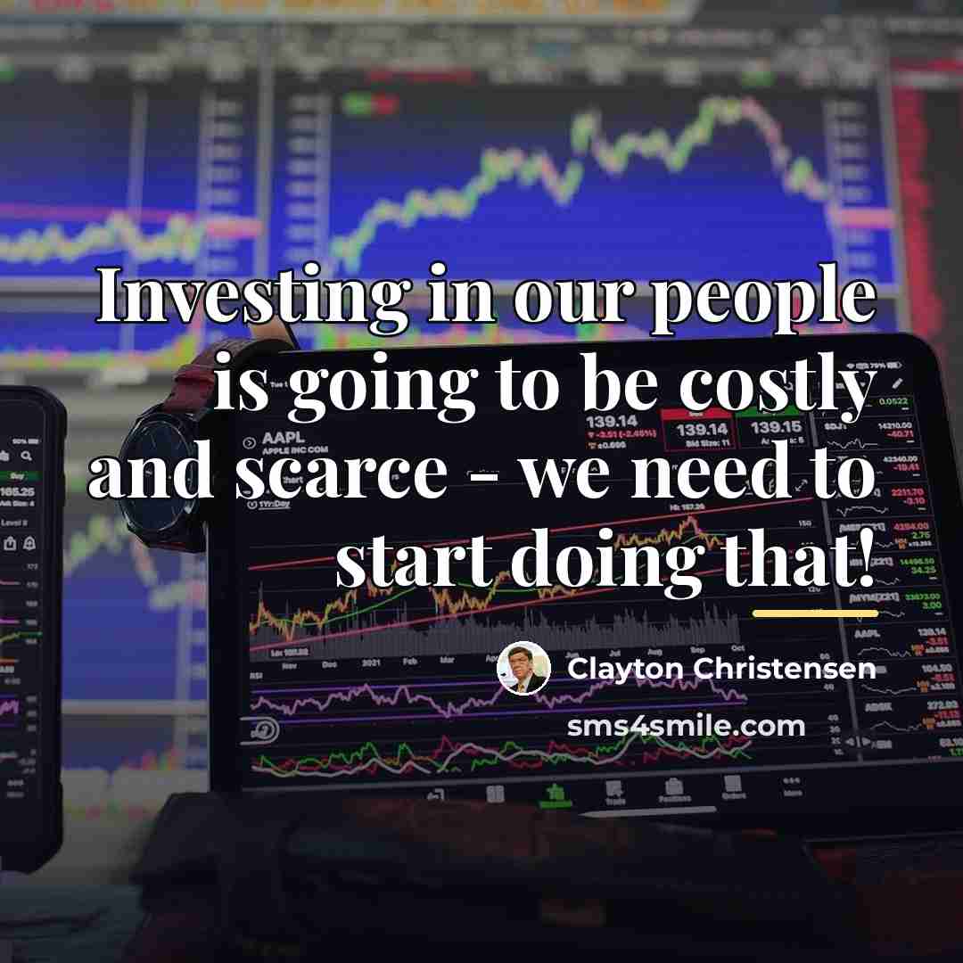 “Investing in our people is going to be costly and…” quote by Clayton Christensen