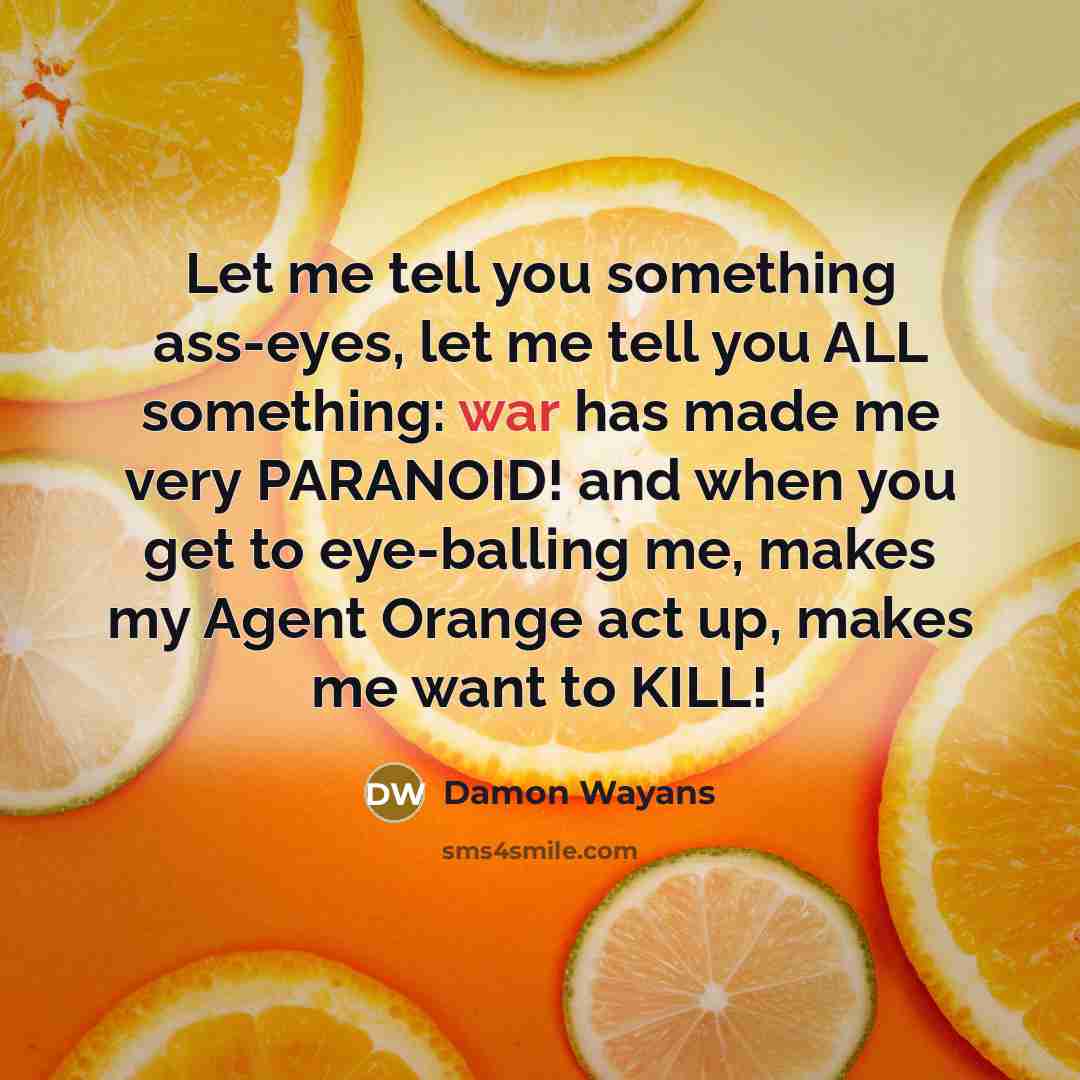 “Let me tell you something ass-eyes, let me tell you…” quote by Damon Wayans