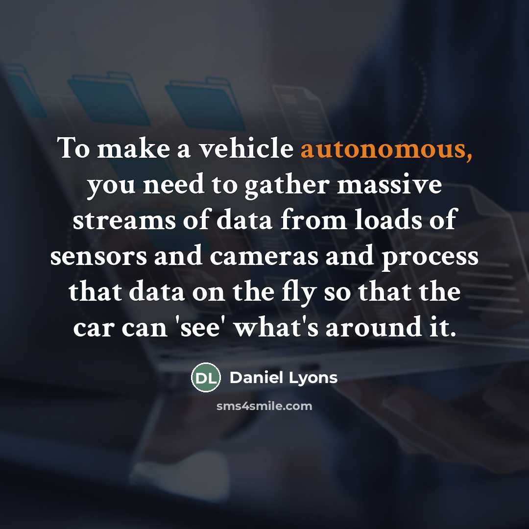 “To make a vehicle autonomous, you need to gather massive…” quote by Daniel Lyons