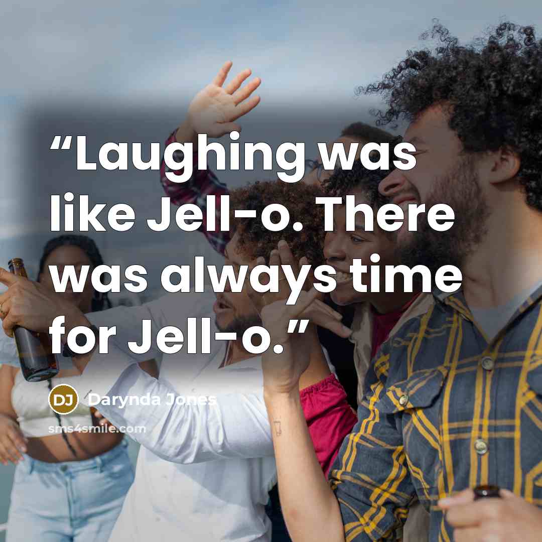 “Laughing was like Jell-o. There was always time for Jell-o.” quote by Darynda Jones