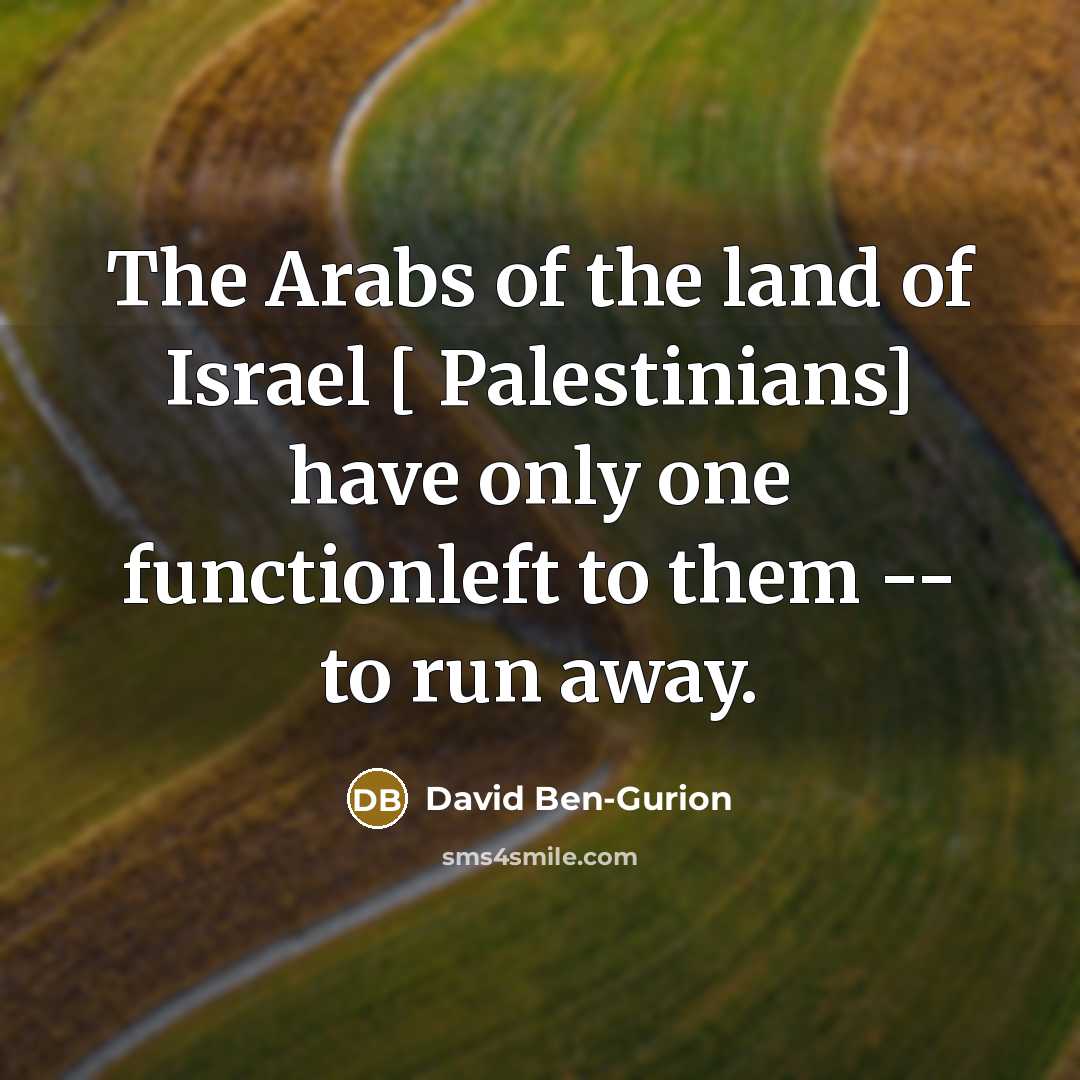 “The Arabs of the land of Israel [ Palestinians] have…” quote by David Ben-Gurion