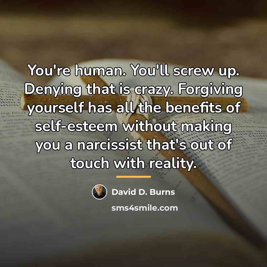 “You're human. You'll screw up. Denying that is crazy. Forgiving…” quote by David D. Burns