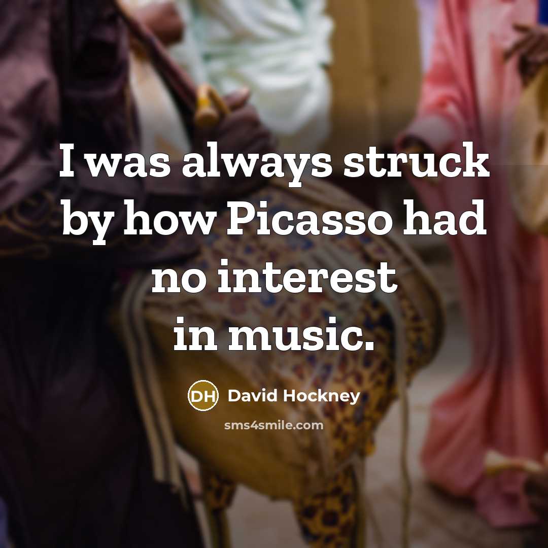 “I was always struck by how Picasso had no interest…” quote by David Hockney