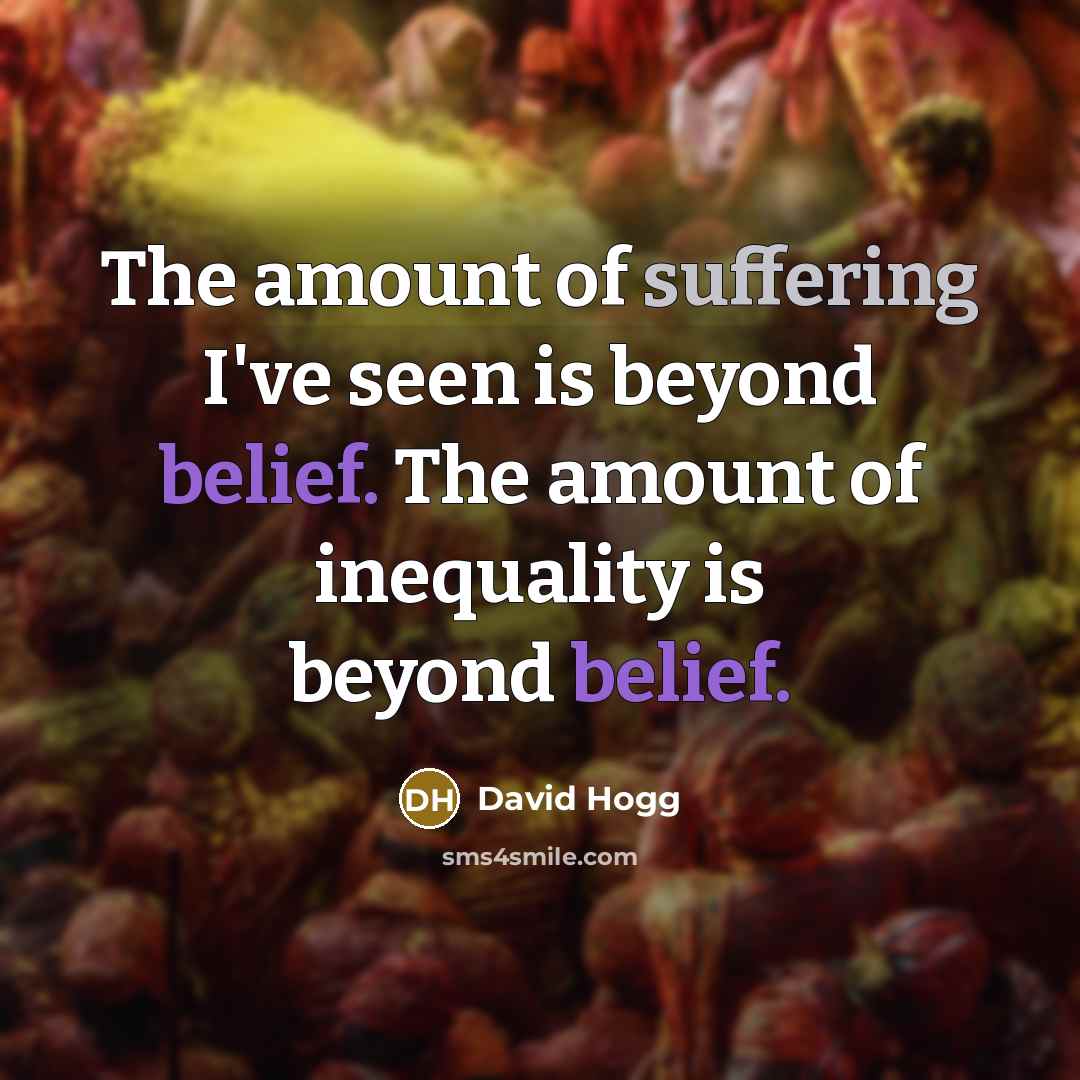 “The amount of suffering I've seen is beyond belief. The…” quote by David Hogg