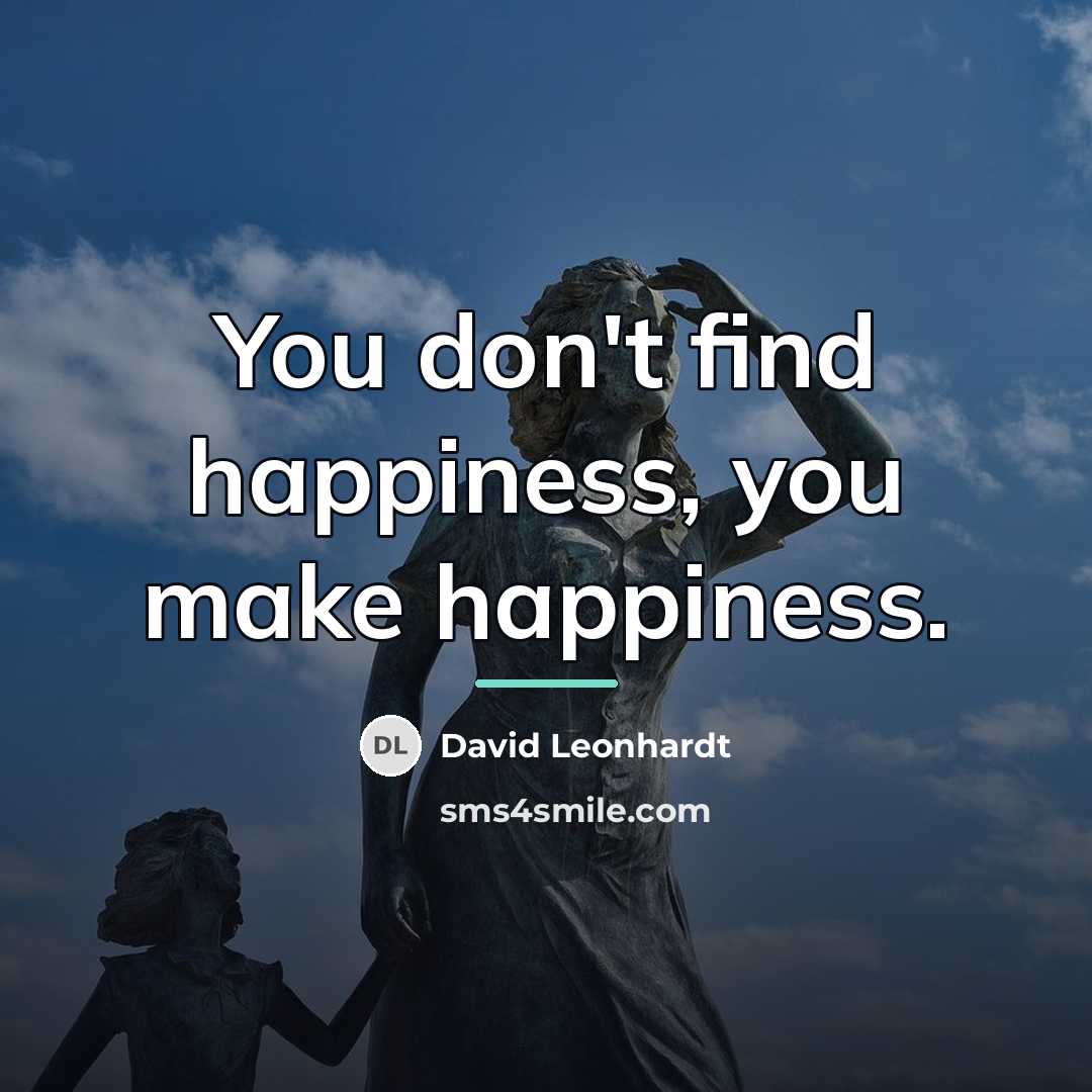 “You don't find happiness, you make happiness.…” quote by David Leonhardt