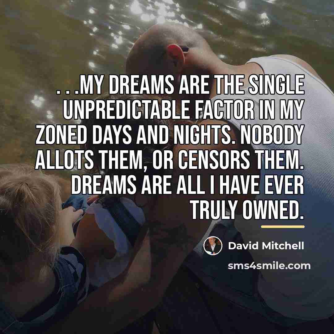“. . .my dreams are the single unpredictable factor in…” quote by David Mitchell