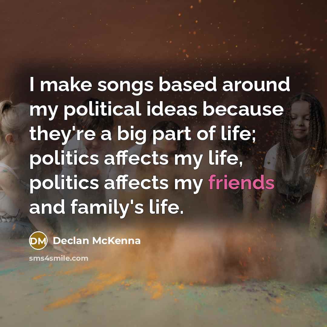 “I make songs based around my political ideas because they're…” quote by Declan McKenna