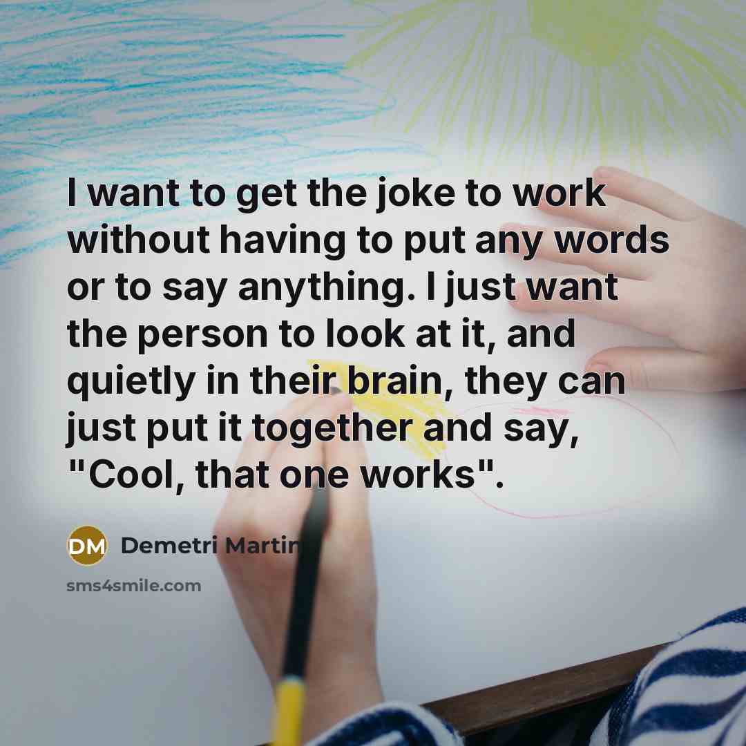 “I want to get the joke to work without having…” quote by Demetri Martin
