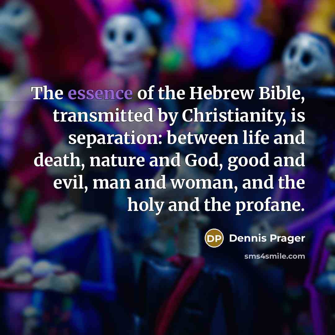 “The essence of the Hebrew Bible, transmitted by Christianity, is…” quote by Dennis Prager