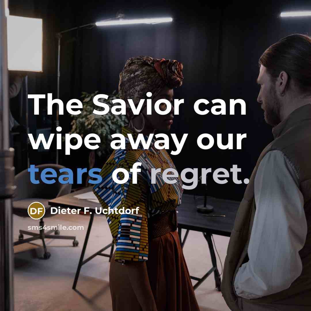 “The Savior can wipe away our tears of regret.…” quote by Dieter F. Uchtdorf