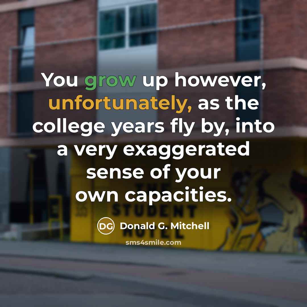 “You grow up however, unfortunately, as the college years fly…” quote by Donald G. Mitchell