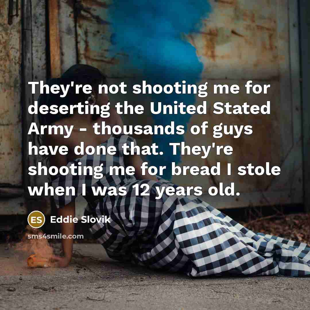 “They're not shooting me for deserting the United Stated Army…” quote by Eddie Slovik