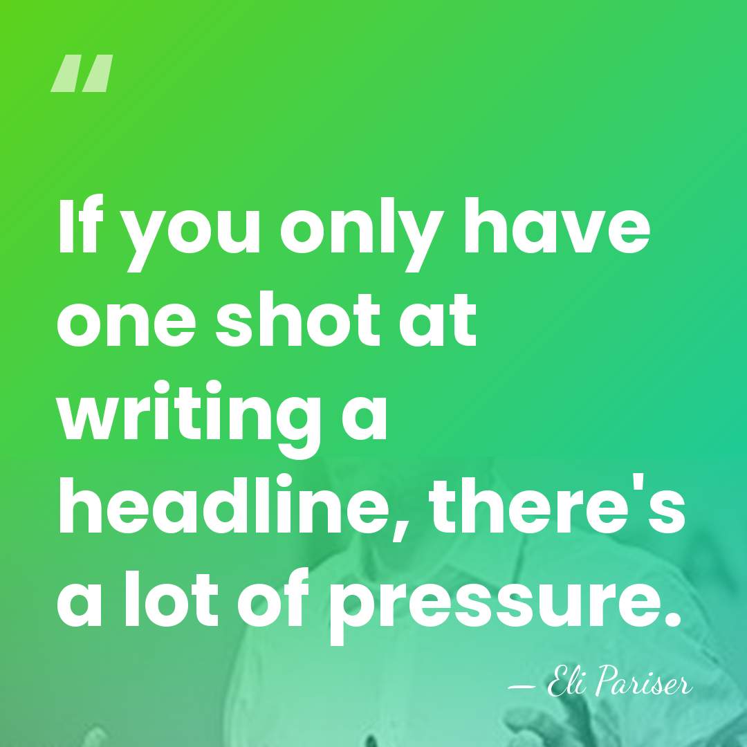 If you only have one shot at writing a headline, there's a&hellip; - Eli Pariser