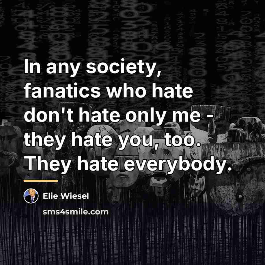 “In any society, fanatics who hate don't hate only me…” quote by Elie Wiesel