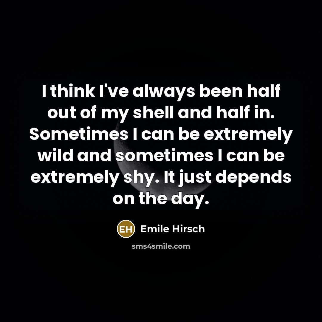 “I think I've always been half out of my shell…” quote by Emile Hirsch