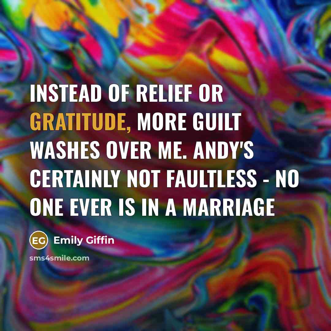 “Instead of relief or gratitude, more guilt washes over me.…” quote by Emily Giffin