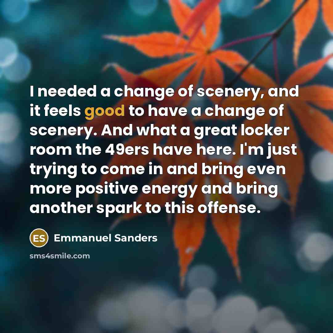 “I needed a change of scenery, and it feels good…” quote by Emmanuel Sanders