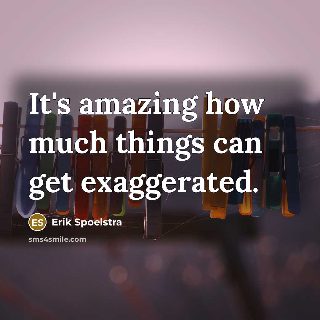 “It's amazing how much things can get exaggerated.…” quote by Erik Spoelstra