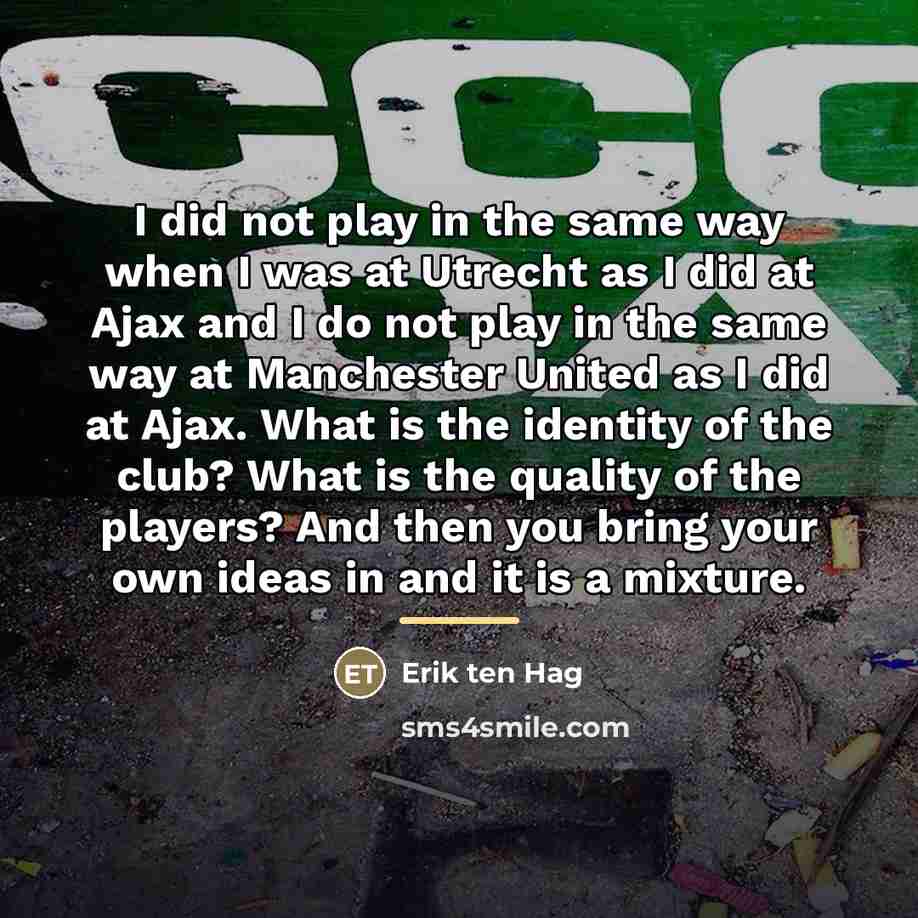 “I did not play in the same way when I…” quote by Erik ten Hag