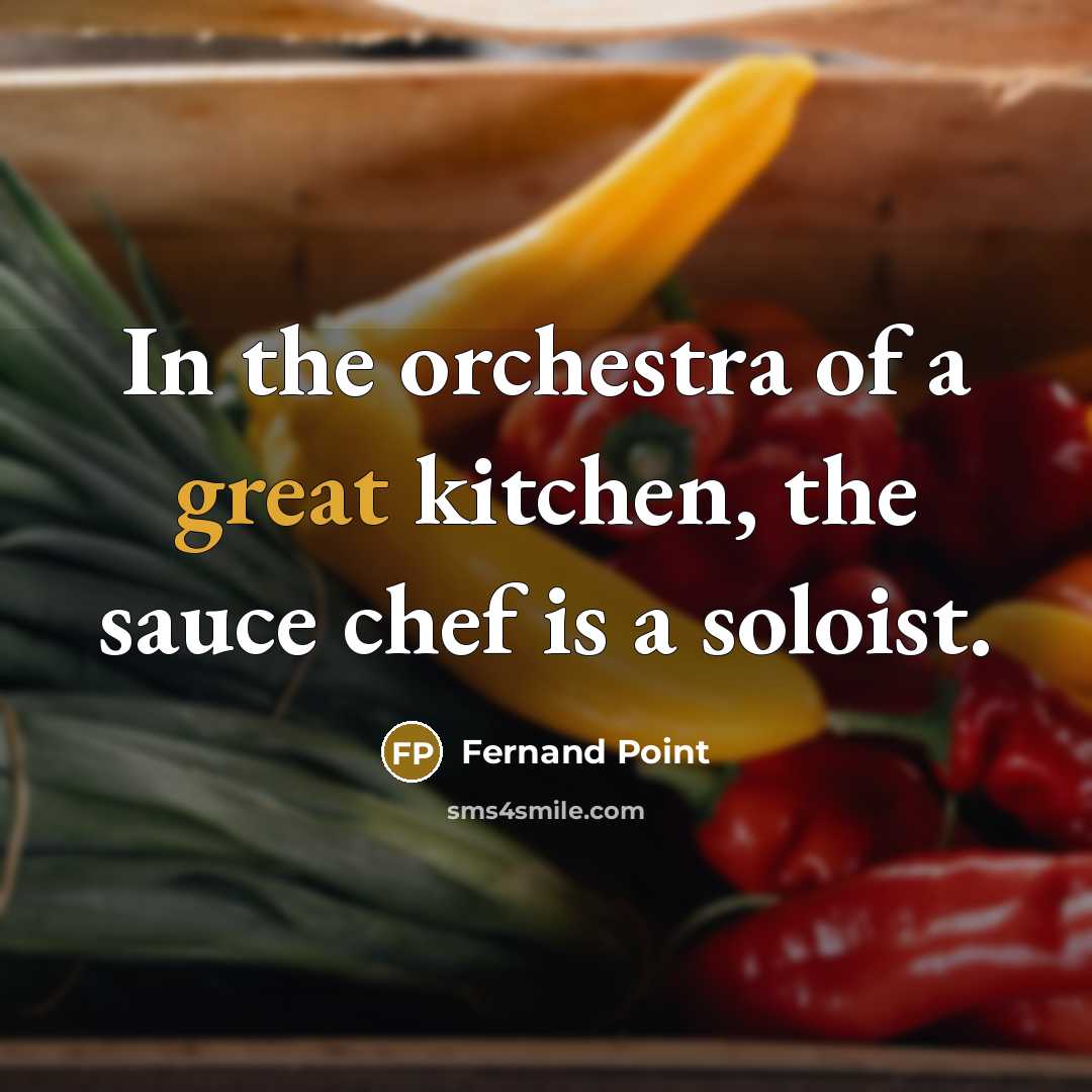 “In the orchestra of a great kitchen, the sauce chef…” quote by Fernand Point