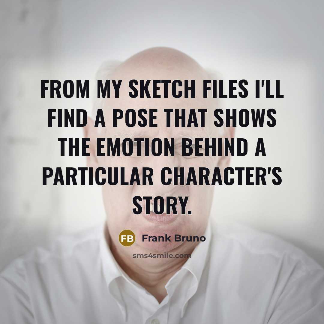 “From my sketch files I'll find a pose that shows…” quote by Frank Bruno