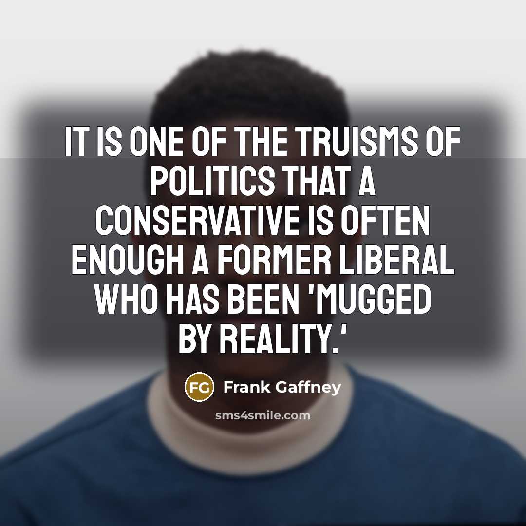 “It is one of the truisms of politics that a…” quote by Frank Gaffney