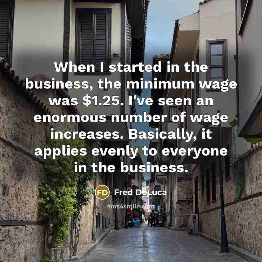 “When I started in the business, the minimum wage was…” quote by Fred DeLuca