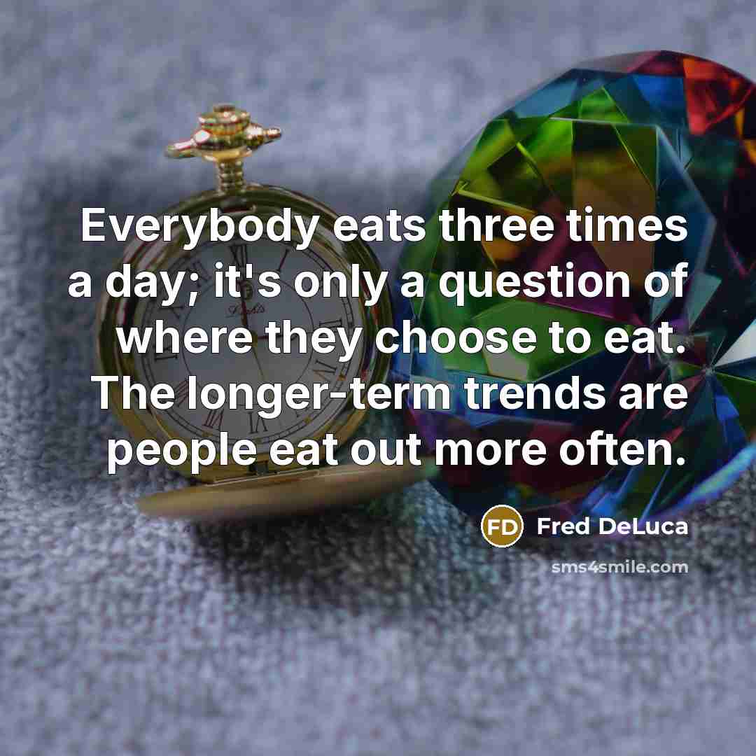 “Everybody eats three times a day; it's only a question…” quote by Fred DeLuca